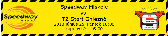  2010. június 25 PÉNTEK 18:00 Speedway Miskolc - TZ Start Gnieznó