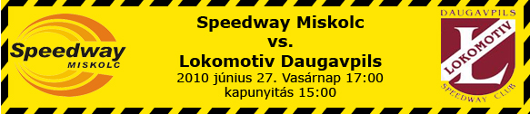 2010. június 27 VASÁRNAP 17:00 Speedway Miskolc - Lokomotiv Daugavpils